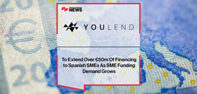 YouLend To Extend Over €50m Of Financing to Spanish SMEs As SME Funding Demand Grows | Fintech Finance News