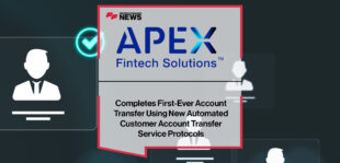 Apex Fintech Solutions Completes First-Ever Account Transfer Using New Automated Customer Account Transfer Service Protocols | Fintech Finance News