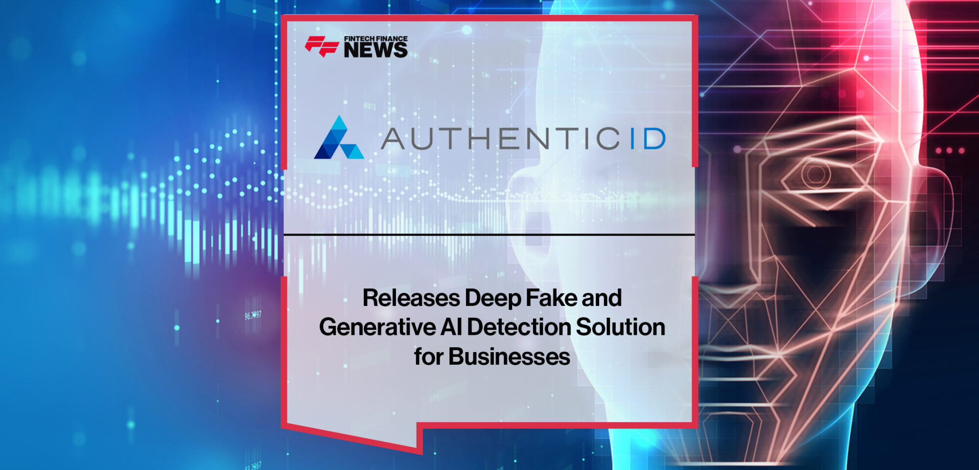 AuthenticID Releases Deep Fake and Generative AI Detection Solution for Businesses | Fintech Finance News