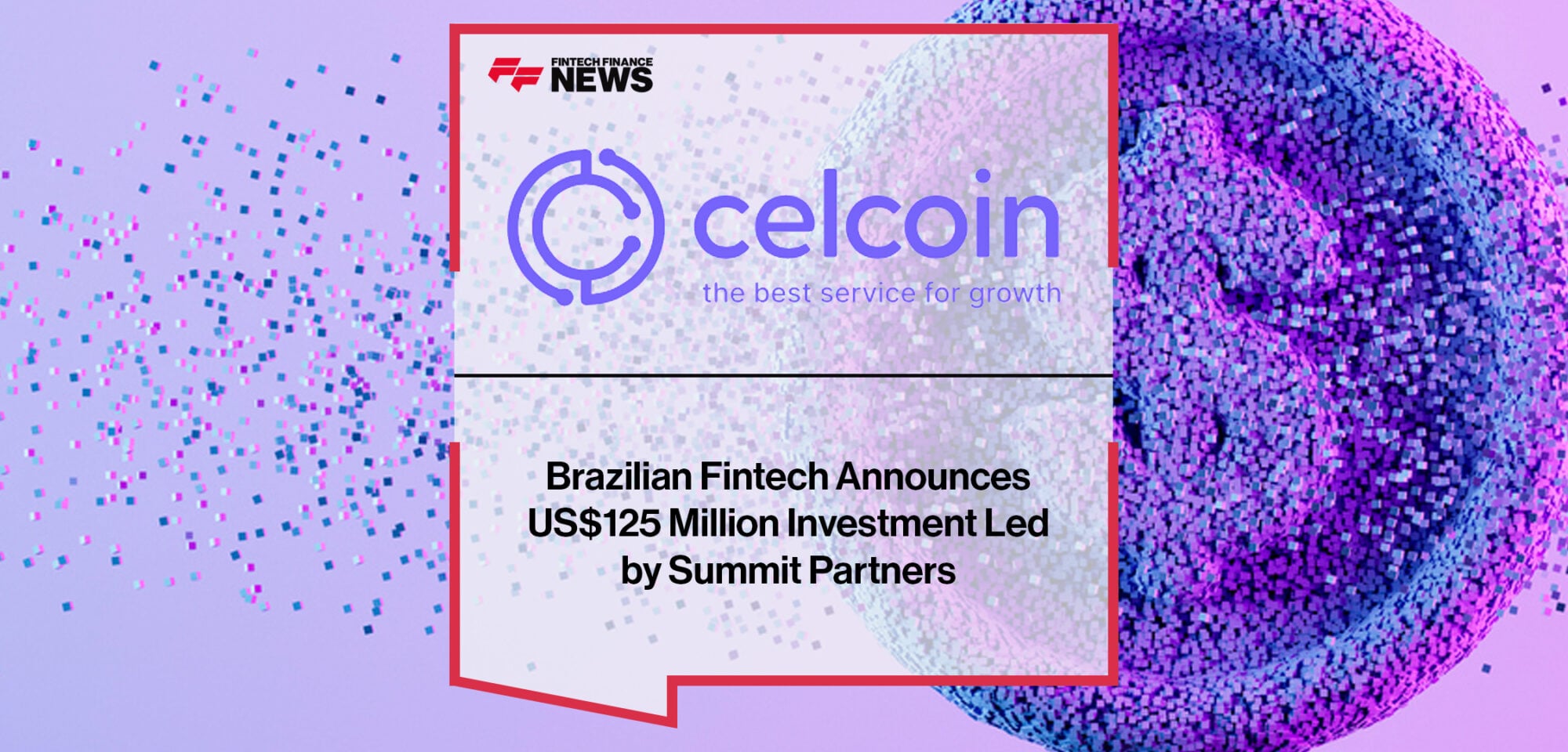 Brazilian Fintech Celcoin Announces US$125 Million Investment Led by Summit Partners | Fintehc Finance News