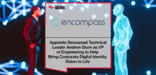 Encompass Corporation Appoints Renowned Technical Leader Andrew Dunn as VP of Engineering to Help Bring Corporate Digital Identity Vision to Life