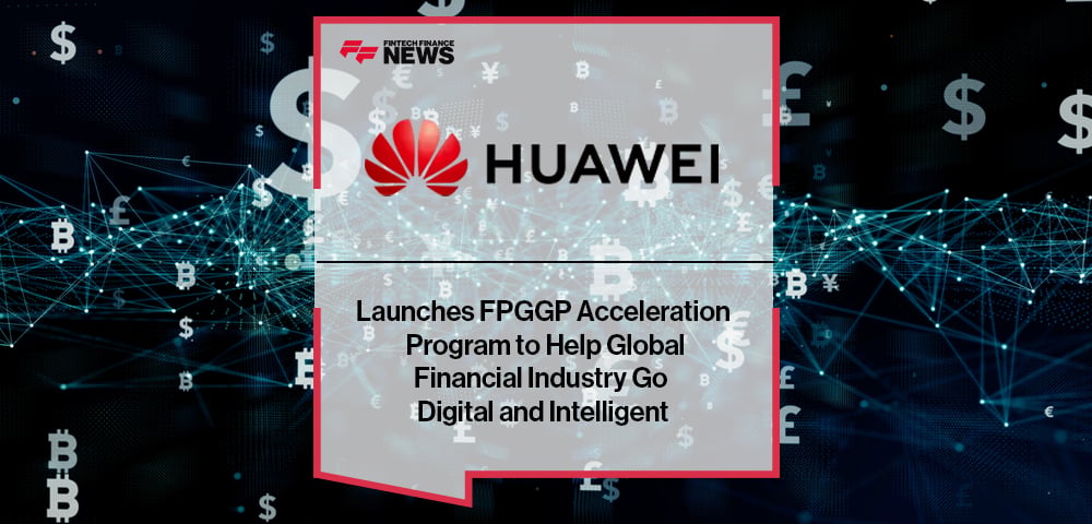 Huawei Launches FPGGP Acceleration Program to Help Global Financial Industry Go Digital and Intelligent