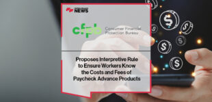 CFPB Proposes Interpretive Rule to Ensure Workers Know the Costs and Fees of Paycheck Advance Products