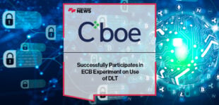 Cboe Clear Europe Successfully Participates in ECB Experiment on Use of DLT
