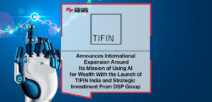 TIFIN Announces International Expansion Around Its Mission of Using AI for Wealth With the Launch of Tifin India and Strategic Investment From DSP Group