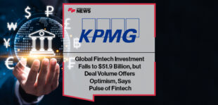 Global Fintech Investment Falls to $51.9 Billion, but Deal Volume Offers Optimism, Says KPMG’s Pulse of Fintech