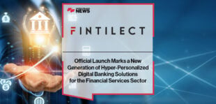 Fintilect’s Official Launch Marks a New Generation of Hyper-Personalized Digital Banking Solutions for the Financial Services Sector