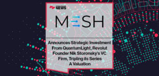 Mesh Announces Strategic Investment From QuantumLight, Revolut Founder Nik Storonsky's VC Firm, Tripling its Series A Valuation