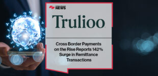 Cross Border Payments on the Rise, Trulioo Reports 142% Surge in Remittance Transactions