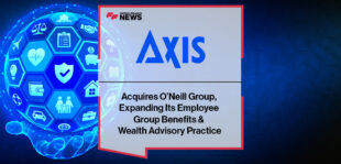 Axis Insurance Acquires O’Neill Group, Expanding Its Employee Group Benefits & Wealth Advisory Practice