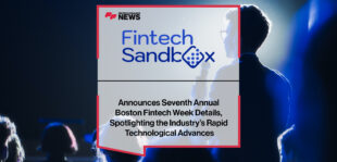 Fintech Sandbox Announces Seventh Annual Boston Fintech Week Details, Spotlighting the Industry’s Rapid Technological Advances | FFNews