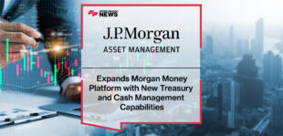 J.P. Morgan Asset Management Expands Morgan Money Platform with New Treasury and Cash Management Capabilities