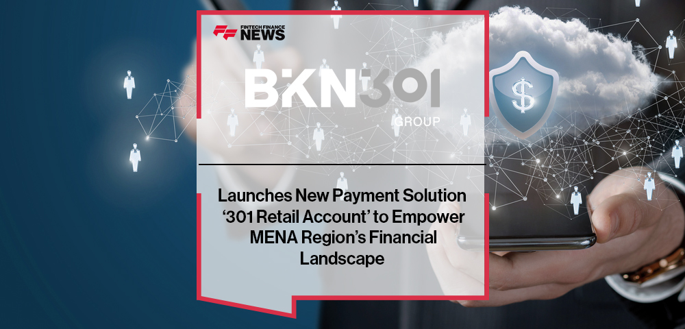 BKN301 Launches New Payment Solution ‘301 Retail Account’ to Empower MENA Region’s Financial Landscape