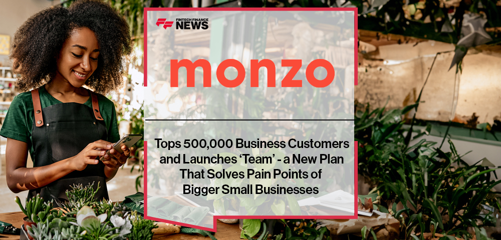 Monzo Tops 500,000 Business Customers and Launches ‘Team’ - a New Plan That Solves Pain Points of Bigger Small Businesses