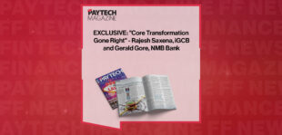EXCLUSIVE: "Core Transformation Gone Right" - Rajesh Saxena, iGCB and Gerald Gore, NMB Bank in 'The Paytech Magazine'
