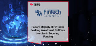FinTech Connect Report: Majority of FinTechs Seeking Investment, But Face Hurdles in Securing Funding