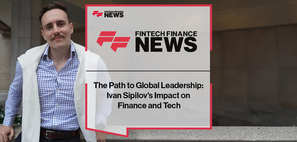 The Path to Global Leadership: Ivan Sipilov's Impact on Finance and Tech