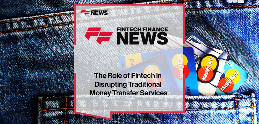 The Role of Fintech in Disrupting Traditional Money Transfer Services