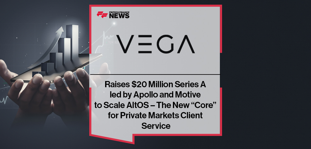 Vega Raises $20 Million Series A led by Apollo and Motive to Scale AltOS – The New “Core” for Private Markets Client Service