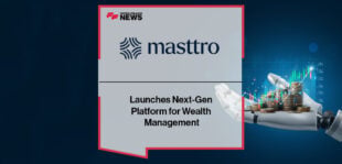 Masttro Launches Next-Gen Platform for Wealth Management