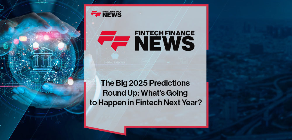 The Big 2025 Predictions Round Up: What’s Going to Happen in Fintech Next Year?