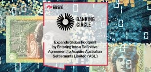 Banking Circle Expands Global Footprint by Entering Into a Definitive Agreement to Acquire Australian Settlements Limited (‘ASL’)