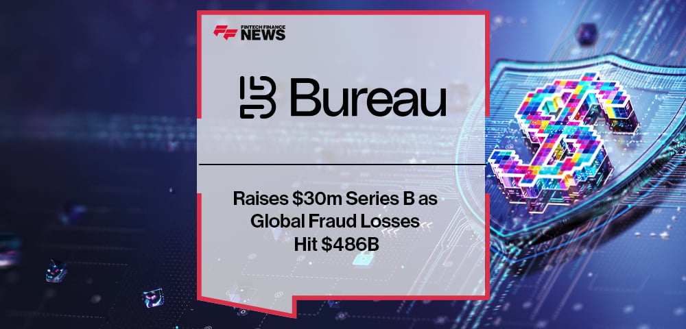 Bureau Raises $30m Series B as Global Fraud Losses Hit $486B