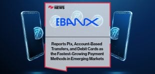 EBANX Reports Pix, Account-Based Transfers, and Debit Cards as the Fastest-Growing Payment Methods in Emerging Markets