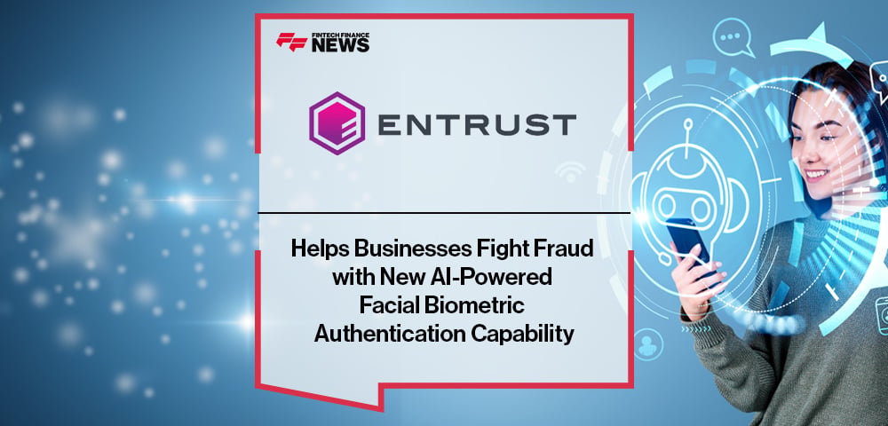 Entrust Helps Businesses Fight Fraud with New AI-Powered Facial Biometric Authentication Capability