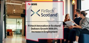 Fintech Innovation in Scotland Delivers Growth With 8% Increase in Employment