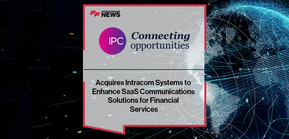 IPC Acquires Intracom Systems to Enhance SaaS Communications Solutions for Financial Services