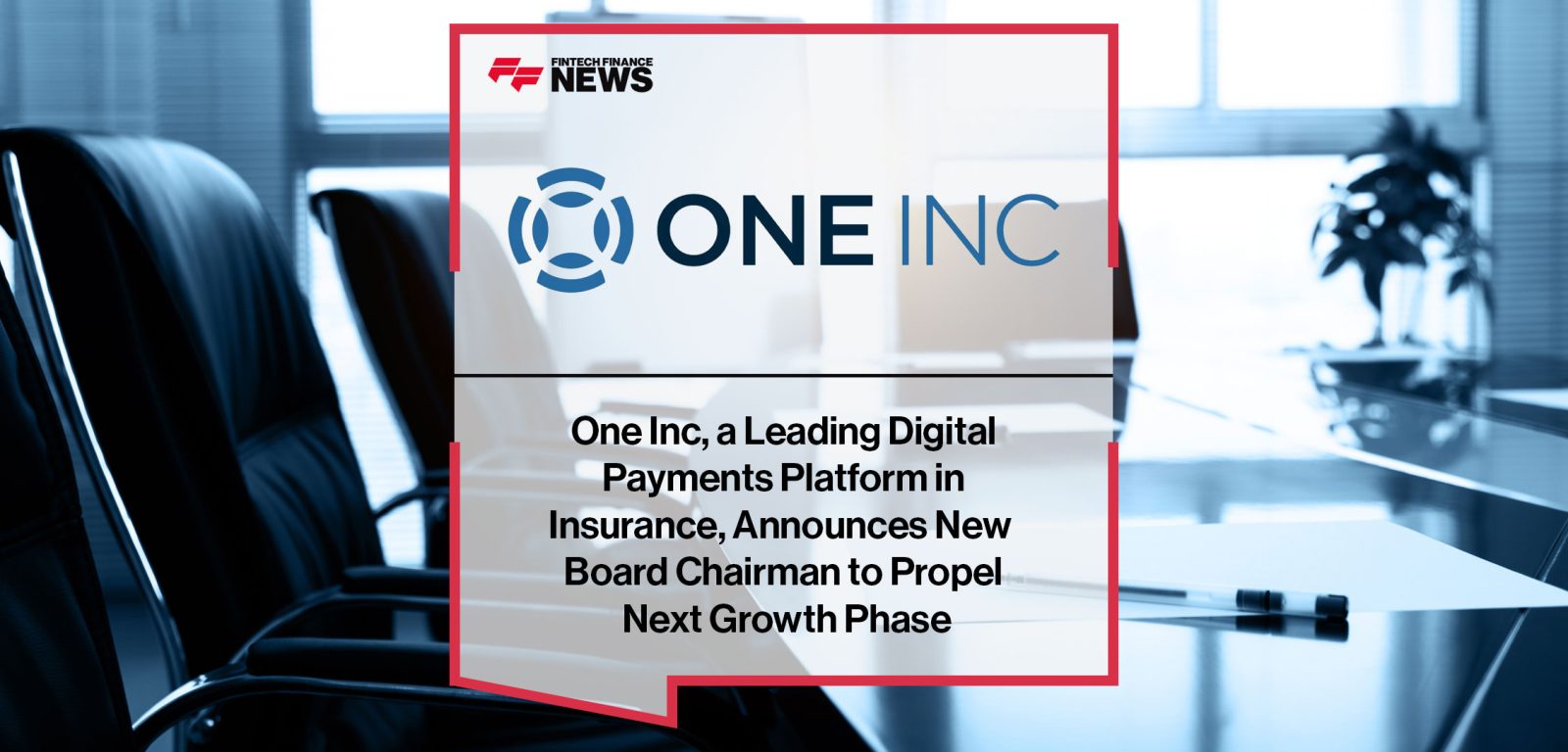 One-Inc,-a-Leading-Digital--Payments-Platform-in--Insurance,-Announces-New--Board-Chairman-to-Propel--Next-Growth-Phase