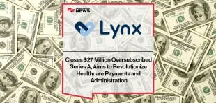Lynx Closes $27 Million Oversubscribed Series A, Aims to Revolutionize Healthcare Payments and Administration