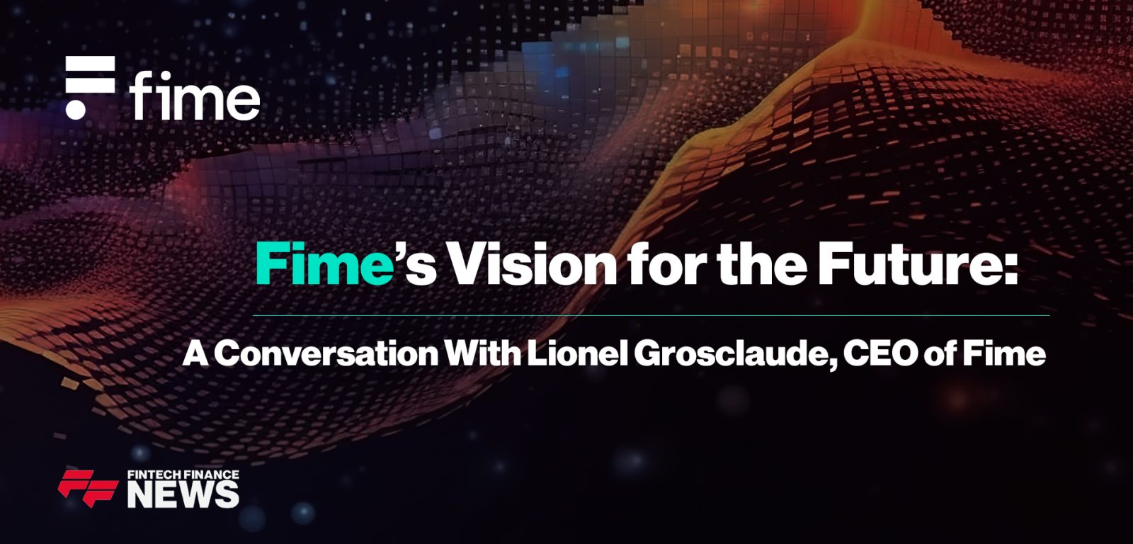 Fime’s Vision for the Future: A Conversation With Lionel Grosclaude, CEO of Fime