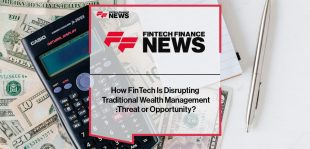 How FinTech Is Disrupting Traditional Wealth Management :Threat or Opportunity?