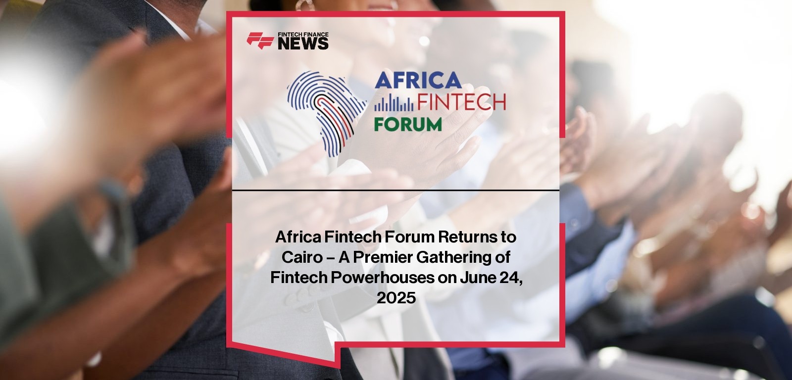 Africa Fintech Forum Returns to Cairo - A Premier Gathering of Fintech Powerhouses on June 24, 2025
