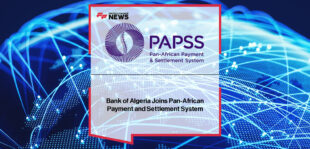 Bank of Algeria joins PAPSS, the Afreximbank-led Pan-African Payment and Settlement System, ahead of hosting Intra-African Trade Fair 2025 in Algiers.