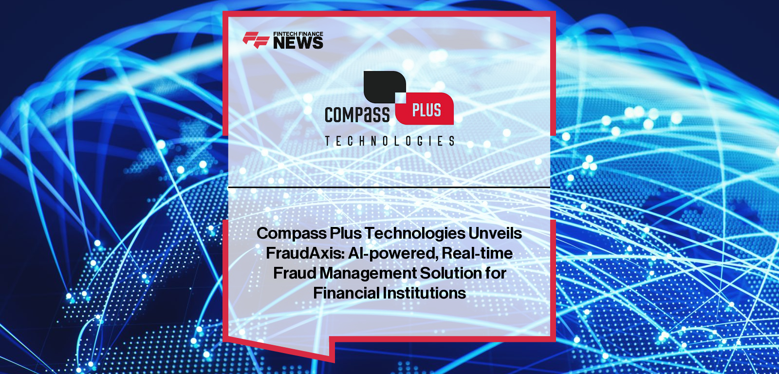 Compass Plus Technologies launches FraudAxis, an AI-powered fraud management platform that combines machine learning and rule-based analysis to detect, prevent, and predict fraud in real time across all payment channels.