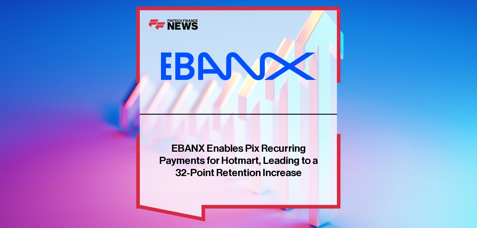 Hotmart reports 32 percentage point boost in recurring payment retention after adopting Pix Automático via EBANX, with Allana Braga and Melissa Johnson highlighting its role in financial inclusion and Creator Economy growth.