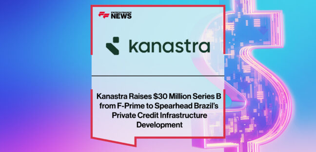 Kanastra secures $30 million Series B led by F-Prime with IFC, Kaszek, Valor Capital, Quona Capital, and Itaú to scale private credit infrastructure in Brazil.