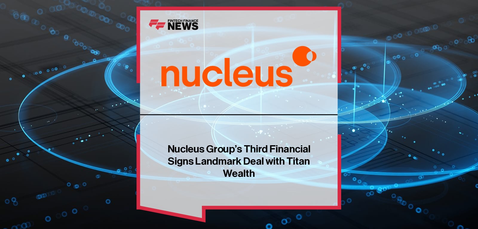 Third Financial and Titan Wealth Group extend strategic partnership to launch the Titan Wealth Platform, powered by Nucleus and Third’s Adviser-as-a-Platform technology and Model B custody service.