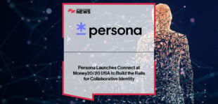 Persona launches Connect at Money20/20 USA, introducing a secure, consent-driven platform for sharing verified identity and business data across ecosystems to streamline KYC and compliance.