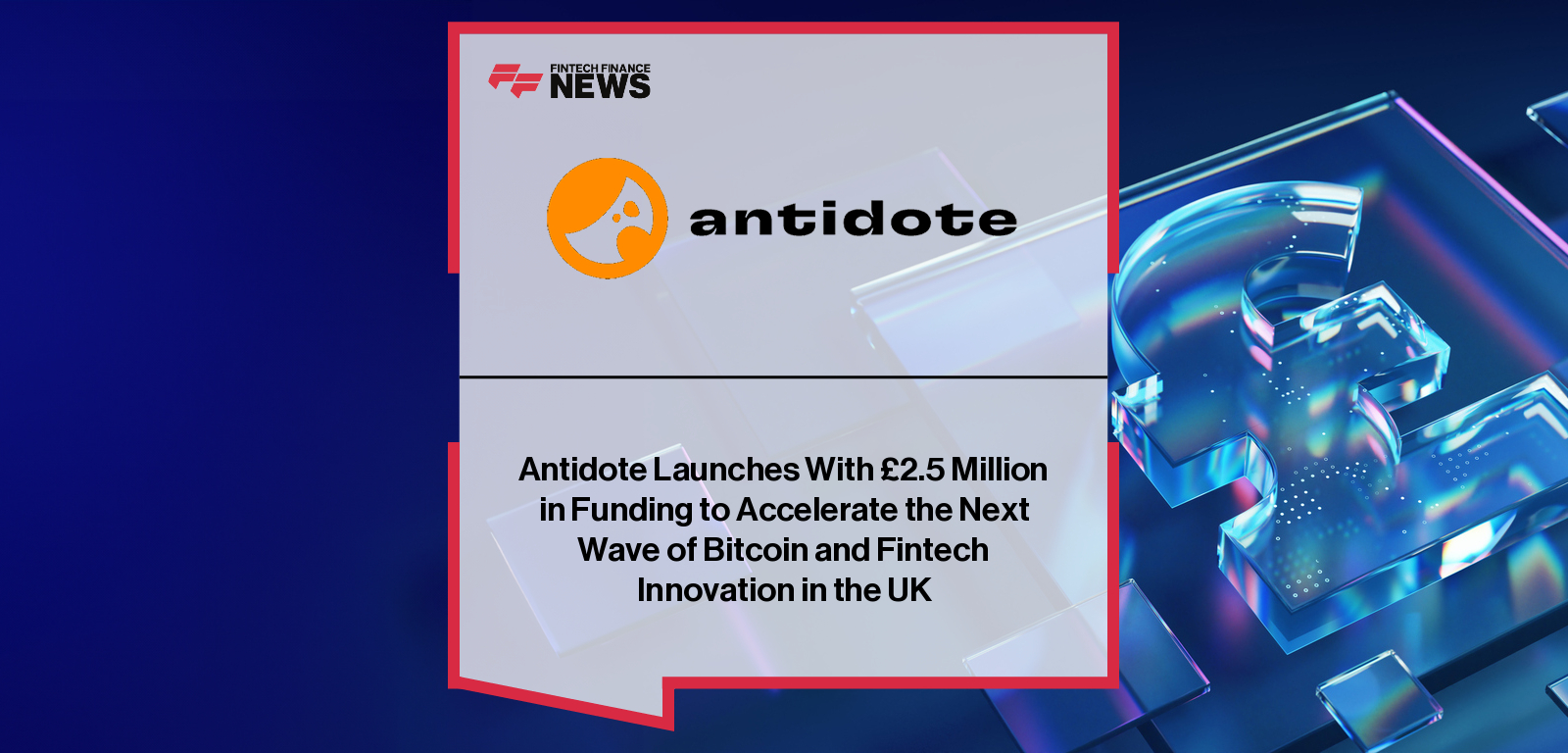 Ben Cousens, Co-Founder and CEO of Antidote, launches the UK-based accelerator with £2.5 million in funding from Fulgur Ventures, Initial Capital, and private investors to support founders building on Bitcoin, fintech, and open technologies.