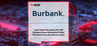Burbank and YouGov publish the “Make Trust Pay” report, with CEO Justin Pike highlighting how trust and security concerns now drive online checkout abandonment more than speed for UK shoppers.
