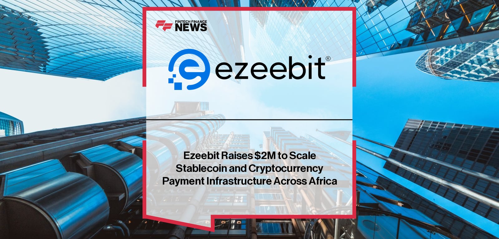 Ezeebit secures $2.05M seed funding to expand its FSCA-regulated stablecoin payment infrastructure across Africa, led by CEO Daniel Katz with backing from Raba Partnership and Founder Collective.
