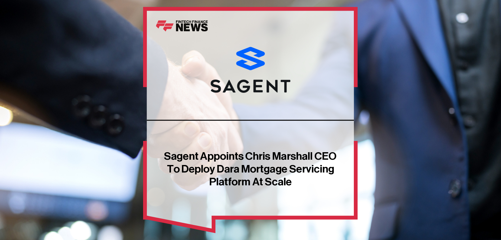 Sagent appoints board Chairman Chris Marshall as Chief Executive Officer to lead the scale deployment of its Dara mortgage servicing platform.
