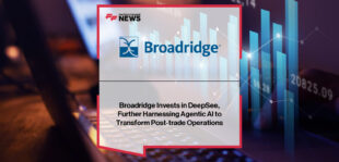 Tom Carey, President of Broadridge Global Technology and Operations, and Steve Shillingford, CEO of DeepSee, announce a strategic investment and expanded partnership to deploy agentic AI across post-trade operations.