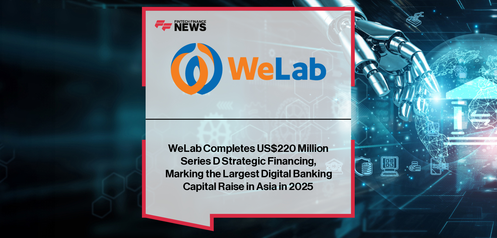 WeLab closes US$220 million Series D funding round led by pan-Asian investors, with Founder and CEO Simon Loong driving AI-first digital banking expansion across Asia.