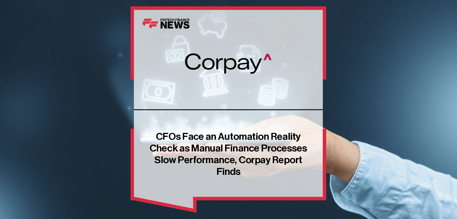 Corpay releases Automation Deficit whitepaper highlighting UK CFO challenges with finance automation, featuring insights from Piero Macari on fragmented systems and real-time visibility.