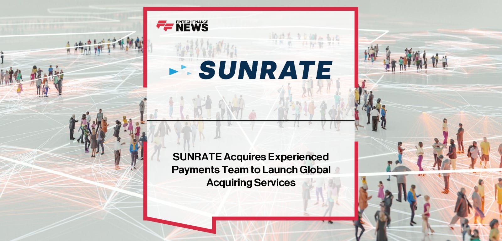 SUNRATE launches global acquiring services following the acquisition of an experienced payments team, with Paul Meng outlining plans to expand end-to-end cross-border payment capabilities.
